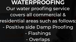 WATERPROOFING Our water proofing service  covers all commercial & residential areas such as follows: - Positive side Damp Proofing - Flashings - Overlaps